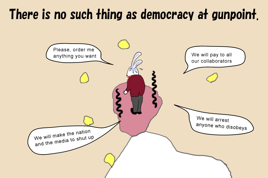 There is no such thing as democracy at gunpoint.