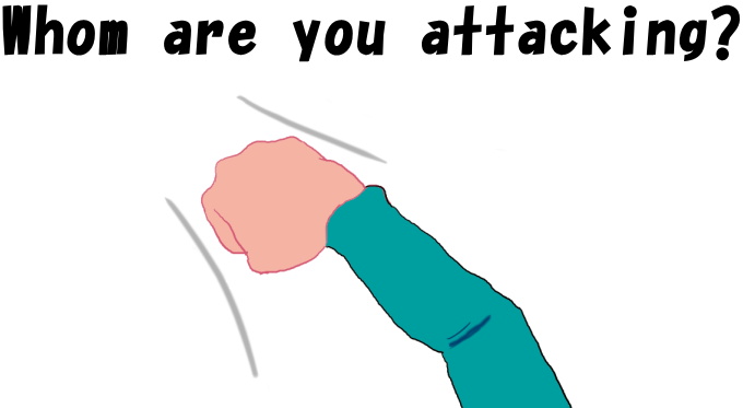 Whom are you attacking?