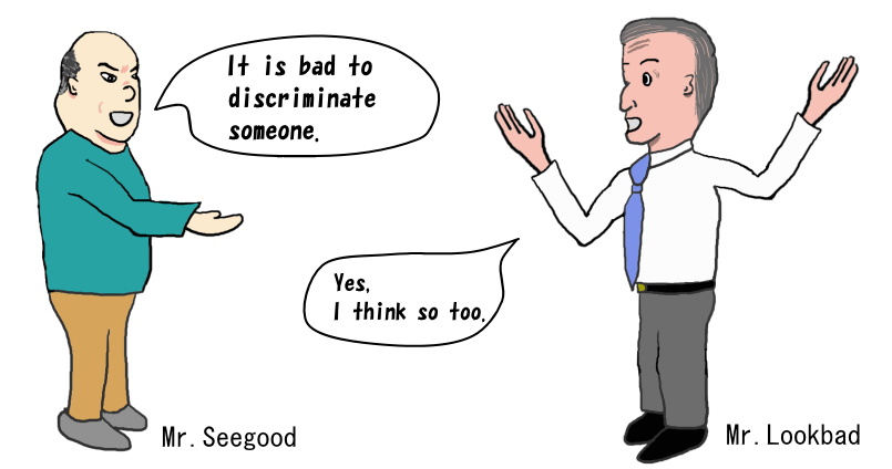 It is bad to discriminate someone.