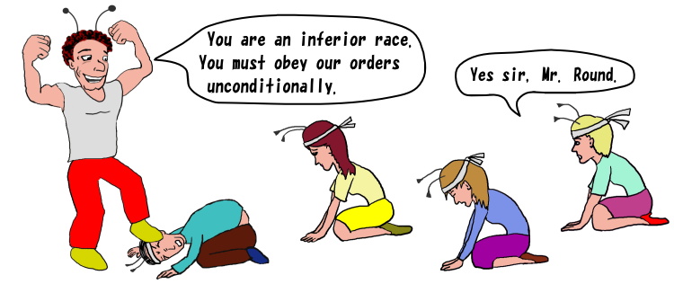 You are an inferior race. You must obey our orders unconditionally.