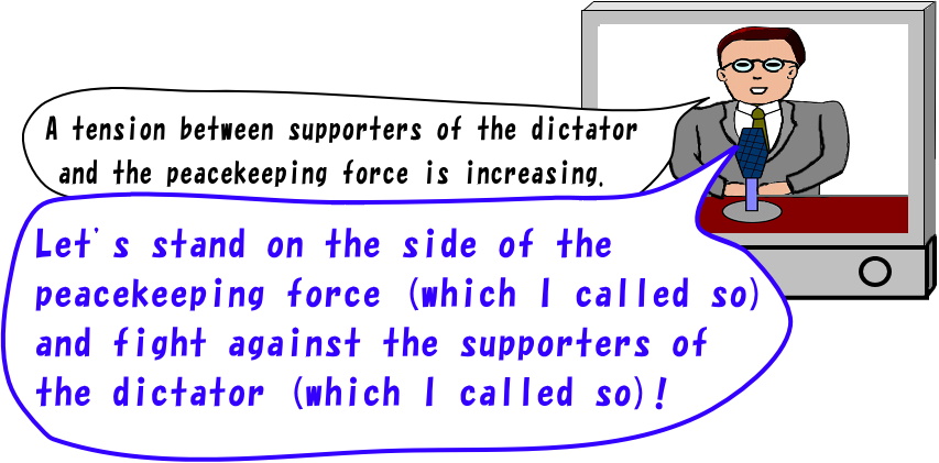 Let’s stand on the side of the peacekeeping force (which I called so) and fight against the supporters of the dictator (which I called so)!