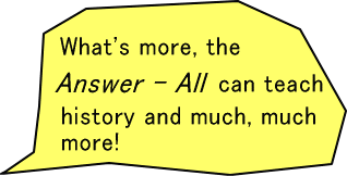 What's more, the Answer - All can teach history and much, much more!