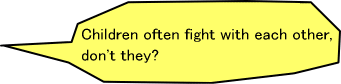 Children often fight with each other, don't they?