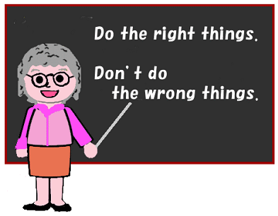 Do the right things, don't do the wrong things!