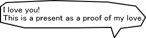 I love you! This is a present as a proof of my love.