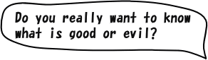 Do you really want to know what is good or evil?