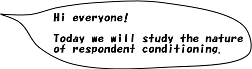 Hi everyone! Today we will study the nature of respondent conditioning.