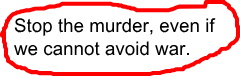 Stop the murder, even if we cannot avoid war.